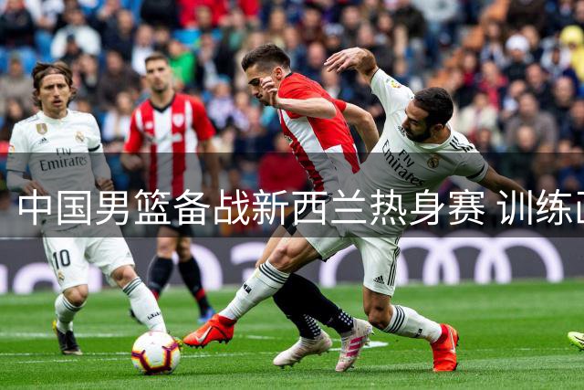 中国男篮备战新西兰热身赛 训练画面曝光
