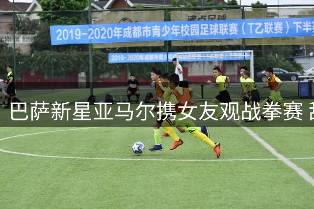 巴萨新星亚马尔携女友观战拳赛 甜蜜互动引爆社交媒体