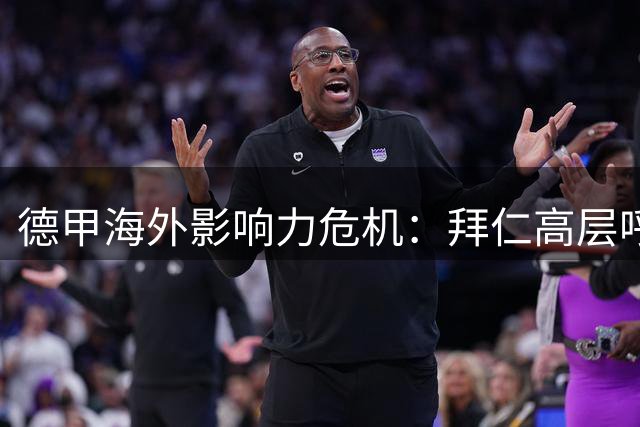 德甲海外影响力危机：拜仁高层呼吁联赛集体行动应对英超竞争