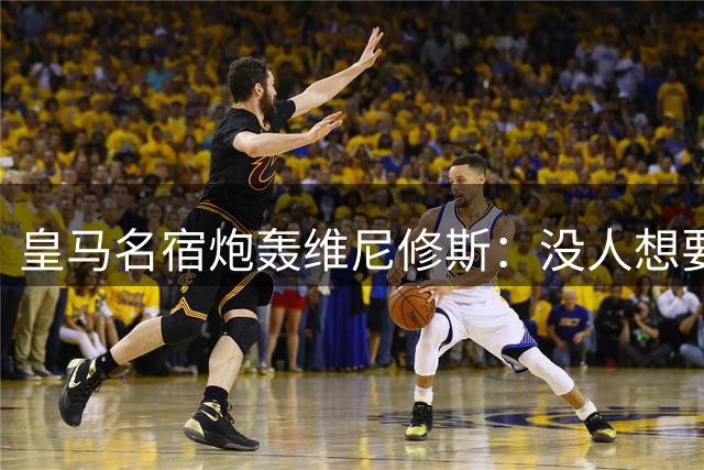 皇马名宿炮轰维尼修斯：没人想要他！穆帅反驳称应给予保护